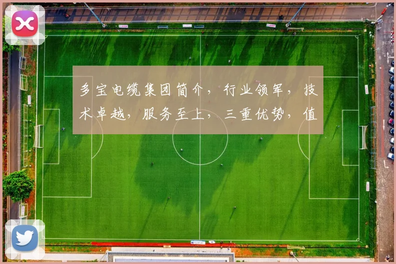 多宝电缆集团简介，行业领军，技术卓越，服务至上，三重优势，值得信赖，
