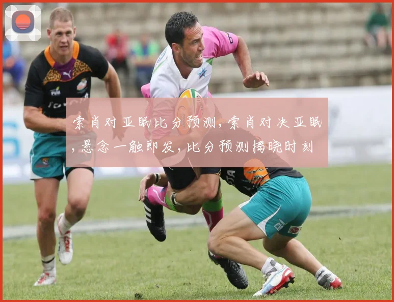 索肖对亚眠比分预测,索肖对决亚眠,悬念一触即发,比分预测揭晓时刻