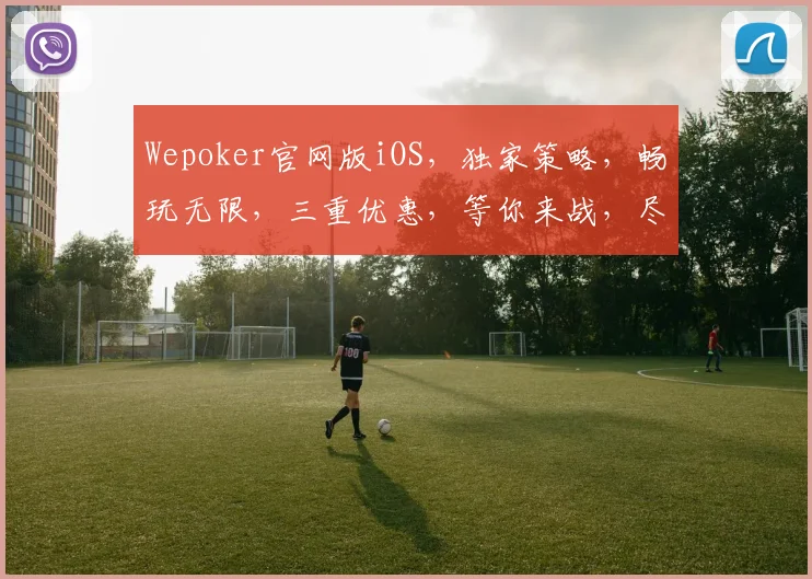 Wepoker官网版iOS，独家策略，畅玩无限，三重优惠，等你来战，尽享指尖刺激