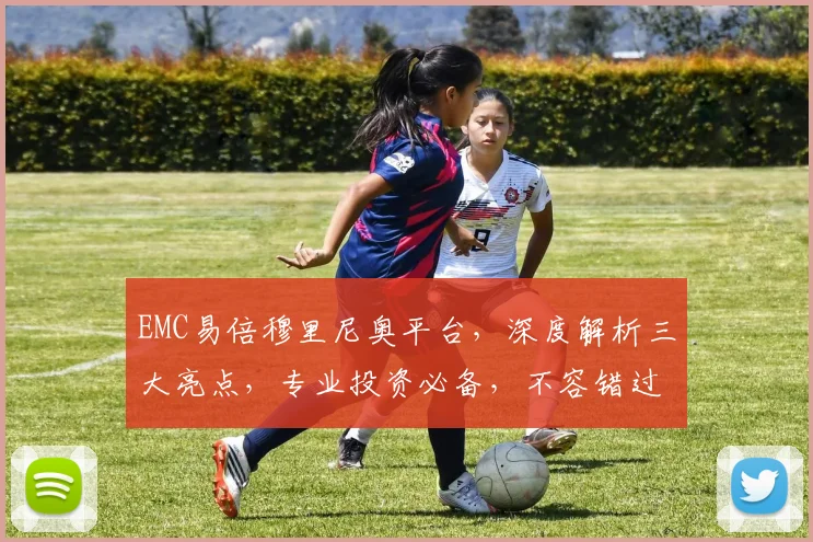 EMC易倍穆里尼奥平台，深度解析三大亮点，专业投资必备，不容错过