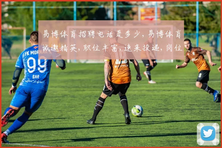易博体育招聘电话是多少,易博体育诚邀精英,职位丰富,速来投递,岗位等你