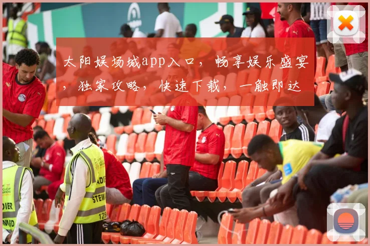太阳娱场城app入口，畅享娱乐盛宴，独家攻略，快速下载，一触即达，体验非凡