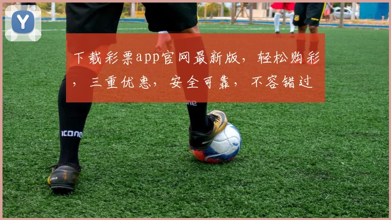 下载彩票app官网最新版，轻松购彩，三重优惠，安全可靠，不容错过，速来体验