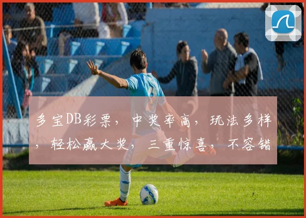多宝DB彩票，中奖率高，玩法多样，轻松赢大奖，三重惊喜，不容错过